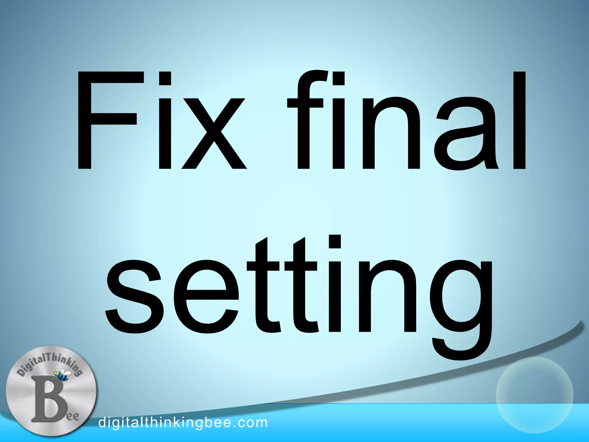 digitalthinkingbee.com
Fix final
setting
 
