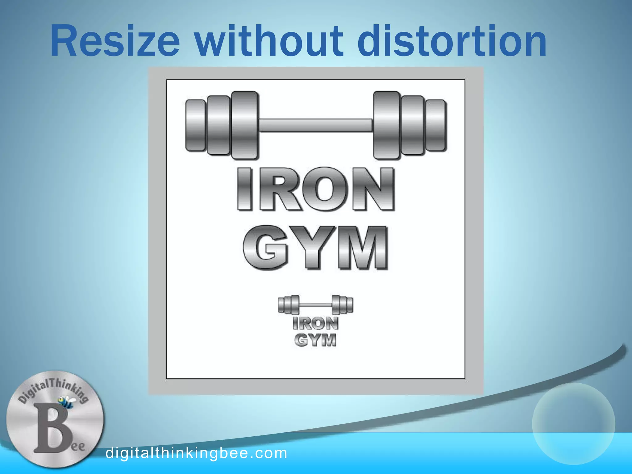 digitalthinkingbee.com
Resize without distortion
 