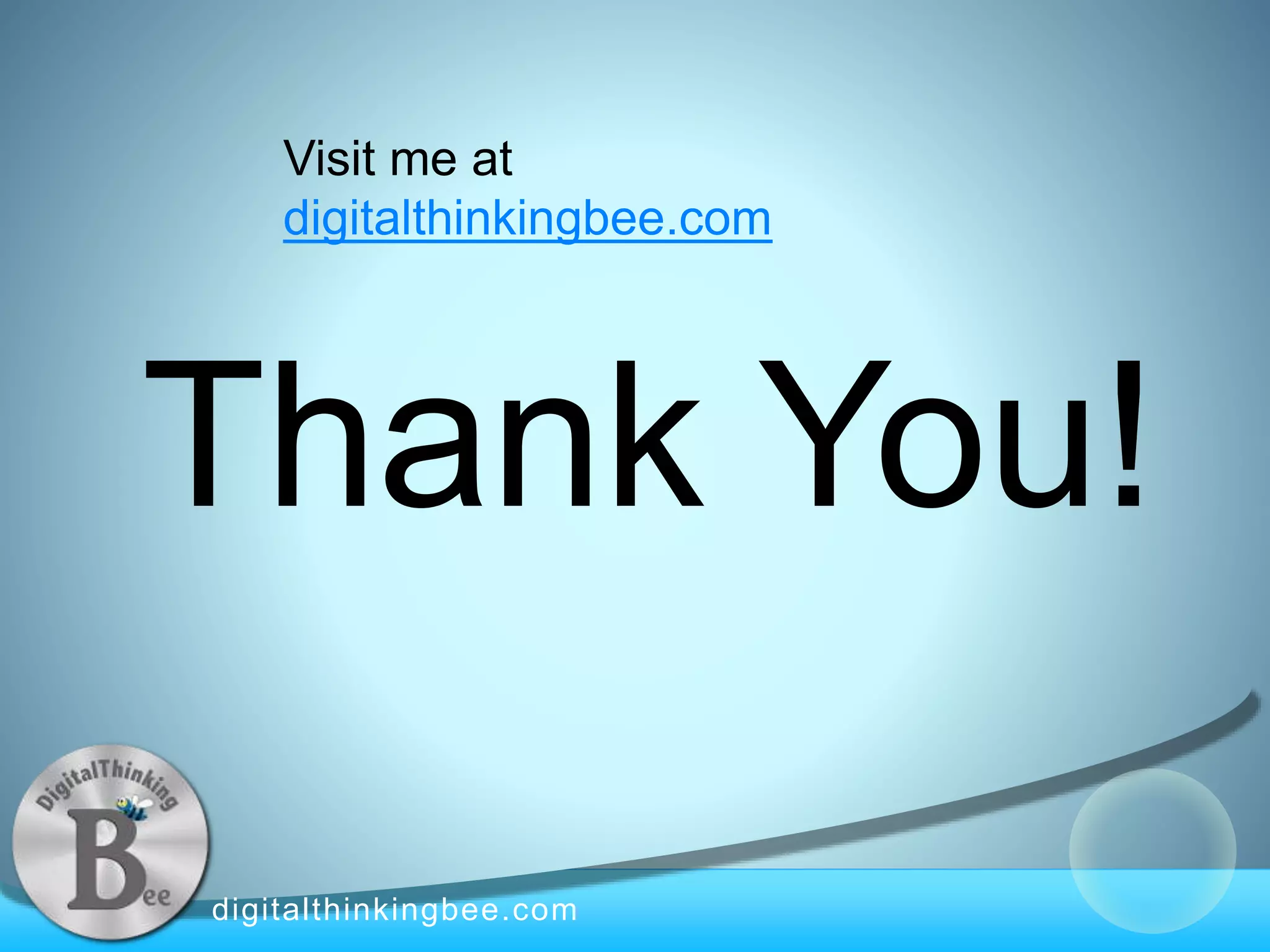 digitalthinkingbee.com
Thank You!
Visit me at
digitalthinkingbee.com
 