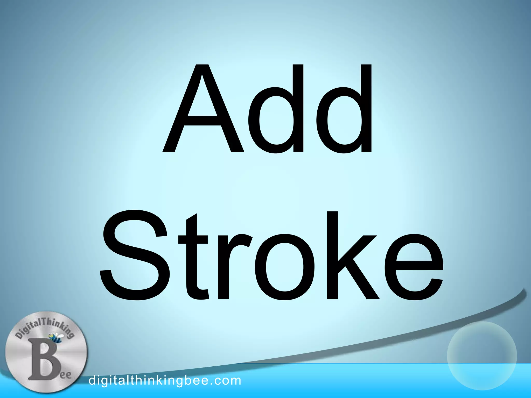 digitalthinkingbee.com
Add
Stroke
 