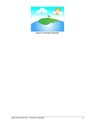 Adobe Illustrator CS5 Part 1: Introduction to Illustrator 8
Figure 15 – Full Image in Illustrator
 