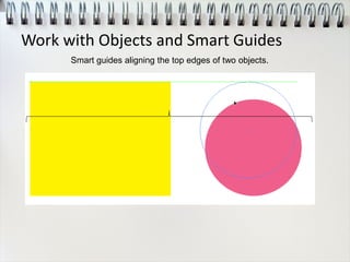 Work with Objects and Smart Guides
Smart guides aligning the top edges of two objects.
 