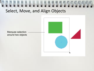 Select, Move, and Align Objects
Marquee selection
around two objects
 