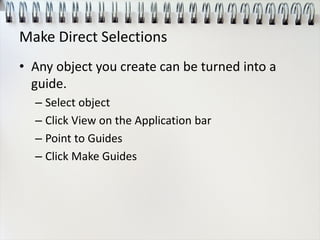 Make Direct Selections
• Any object you create can be turned into a
guide.
– Select object
– Click View on the Application bar
– Point to Guides
– Click Make Guides
 