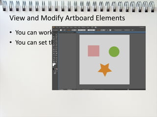 View and Modify Artboard Elements
• You can work with multiple open documents.
• You can set them as tabs in your workspace.
 