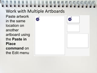 Paste artwork
in the same
location on
another
artboard using
the Paste in
Place
command on
the Edit menu
Work with Multiple Artboards
 