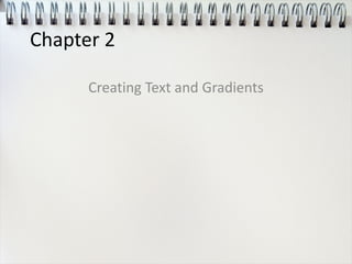 Chapter 2
Creating Text and Gradients
 