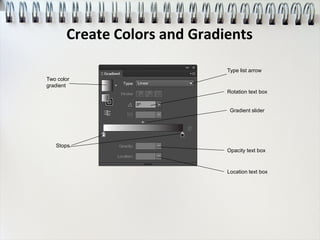 Type list arrow
Location text box
Gradient slider
Opacity text box
Stops
Two color
gradient
Rotation text box
Create Colors and Gradients
 