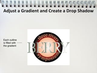 Each outline
is filled with
the gradient
Adjust a Gradient and Create a Drop Shadow
 