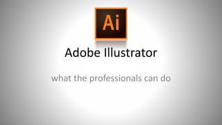 Adobe Illustrator
what the professionals can do
 