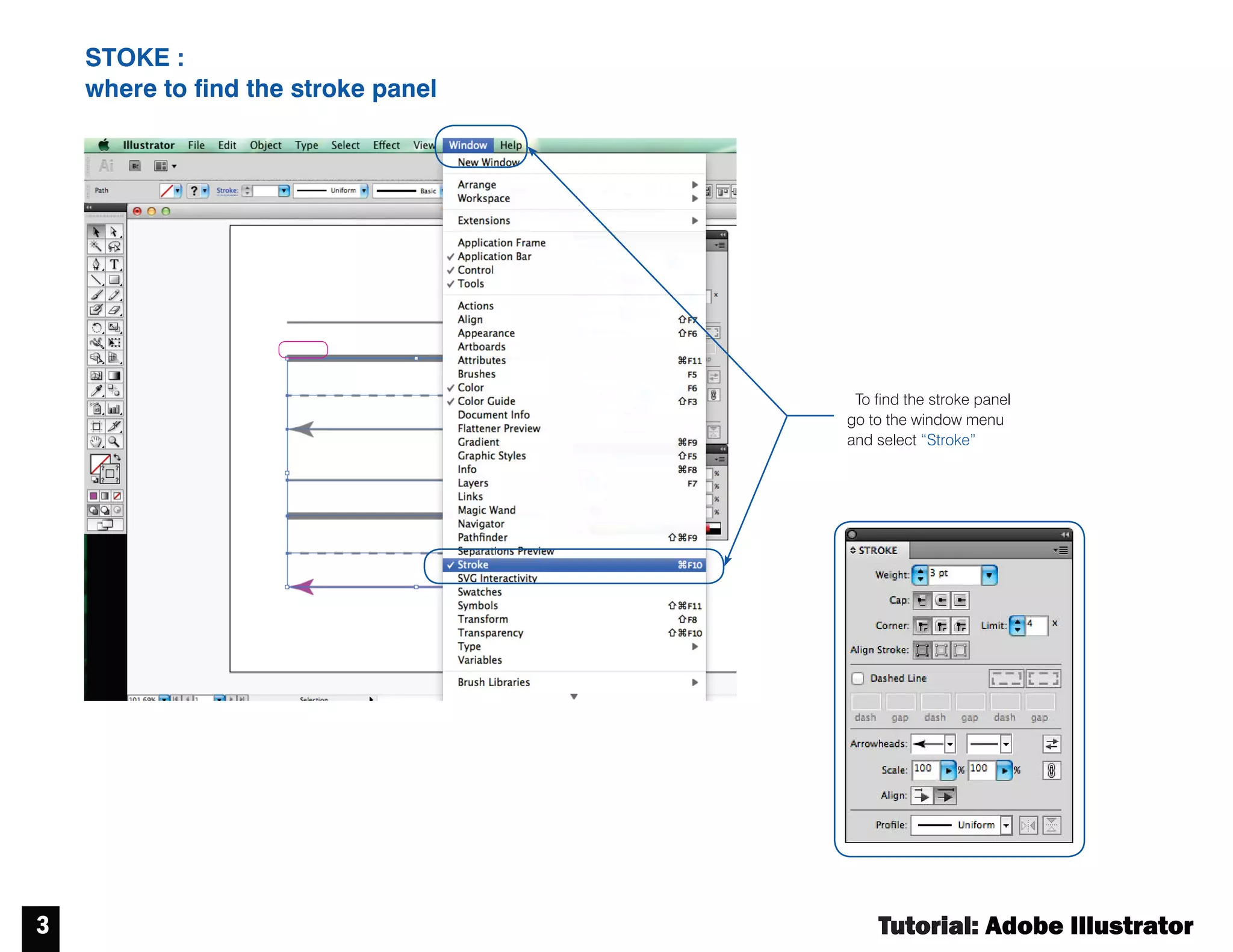 Tutorial : Adobe Illustrator
2
Stroke
Fill
WHAT ARE STROKE
AND FILL?
COLOR:
how to change the color an object
Step 1:
Activate the “selection”
tool by clicking on it.
Step 3:
Once you have selected an object,
double click on the fill or outline color selector in
the tools menu. The “color picker” window
will appear. Make your selection.
Select color range
by using this bar
Select the color of
your choice and
click “OK”
Step 2:
select the object by clicking on it. You’ll
know the object is selected when a the
bounding box appears.
 