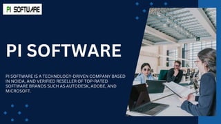 PI SOFTWARE IS A TECHNOLOGY-DRIVEN COMPANY BASED
IN NOIDA, AND VERIFIED RESELLER OF TOP-RATED
SOFTWARE BRANDS SUCH AS AUTODESK, ADOBE, AND
MICROSOFT.
PI SOFTWARE
 