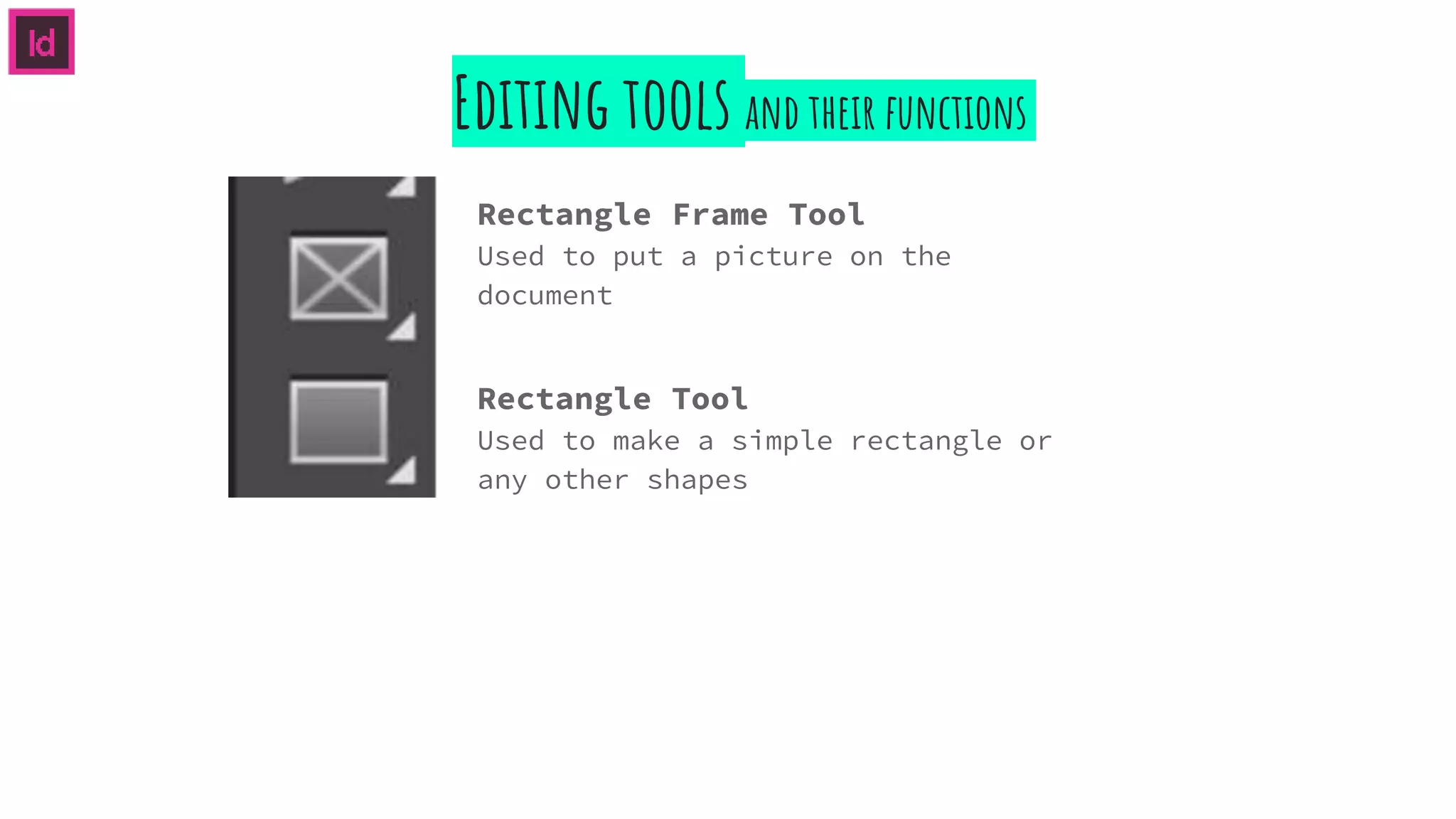 Editing tools and their functions
Rectangle Frame Tool
Used to put a picture on the
document
Rectangle Tool
Used to make a simple rectangle or
any other shapes
 