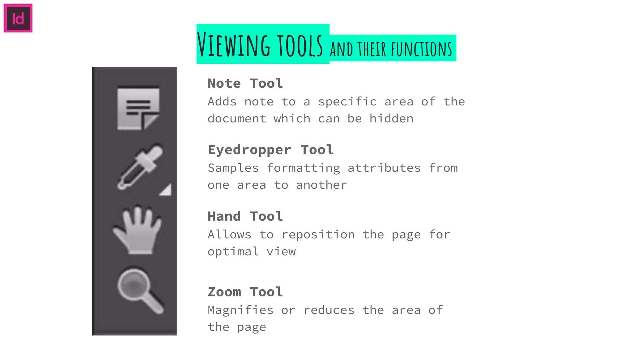 Viewing tools and their functions
Note Tool
Adds note to a specific area of the
document which can be hidden
Eyedropper Tool
Samples formatting attributes from
one area to another
Hand Tool
Allows to reposition the page for
optimal view
Zoom Tool
Magnifies or reduces the area of
the page
 
