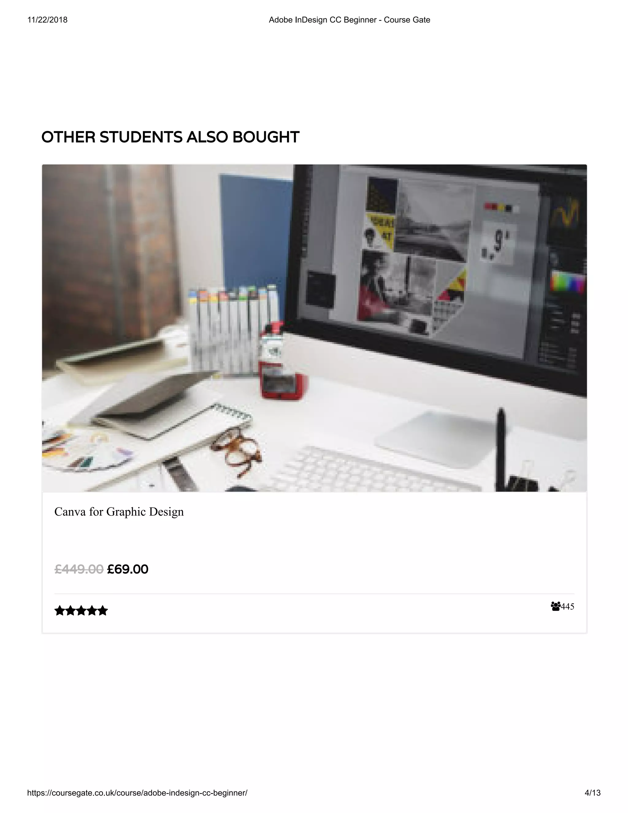 11/22/2018 Adobe InDesign CC Beginner - Course Gate
https://coursegate.co.uk/course/adobe-indesign-cc-beginner/ 4/13
OTHER STUDENTS ALSO BOUGHT
445
Canva for Graphic Design
£69.00£449.00

 