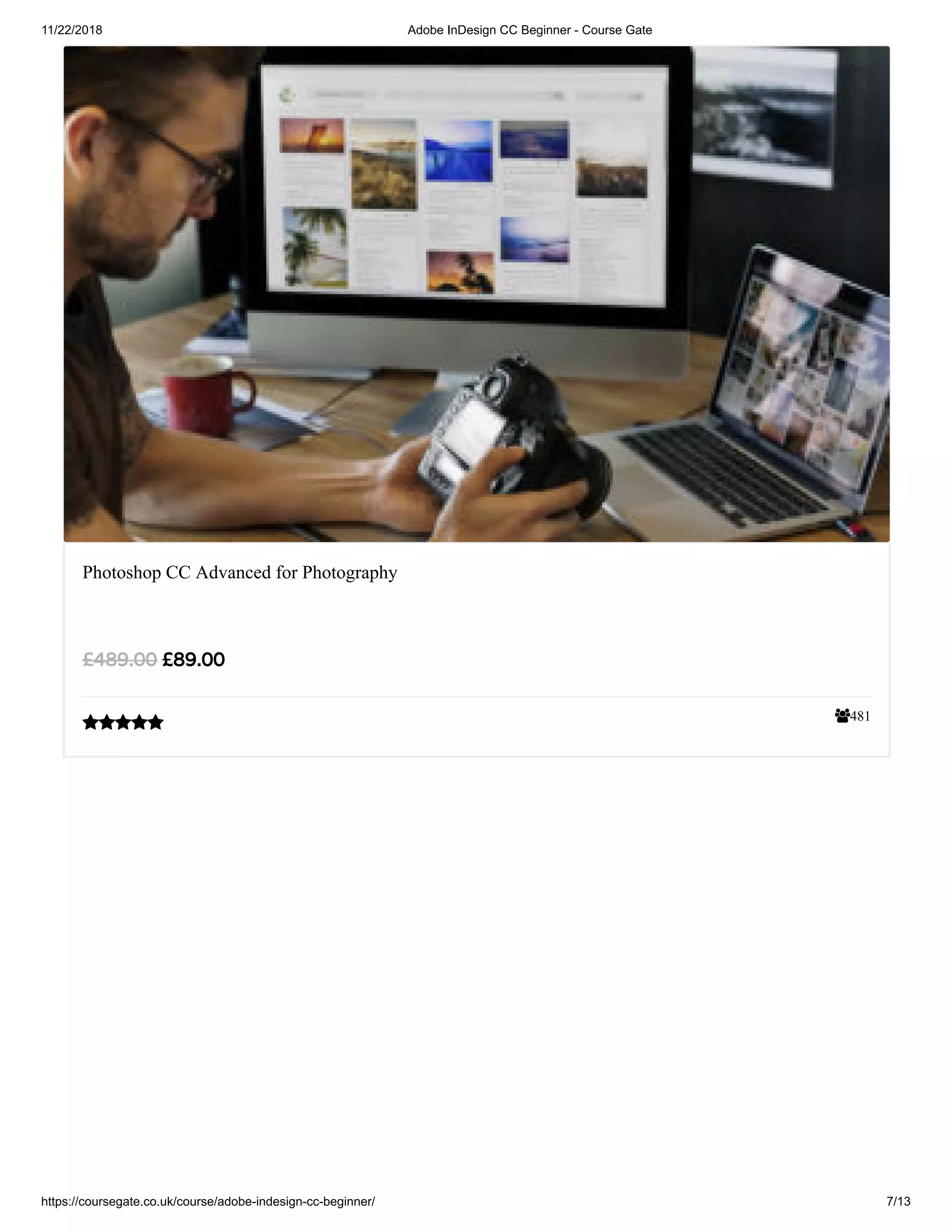 11/22/2018 Adobe InDesign CC Beginner - Course Gate
https://coursegate.co.uk/course/adobe-indesign-cc-beginner/ 7/13
481
Photoshop CC Advanced for Photography
£89.00£489.00

 