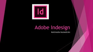 Adobe Indesign
Multimedia/Autoedición
 
