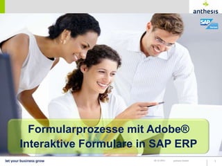 Formularprozesse mit Adobe®
Interaktive Formulare in SAP ERP
                        20.12.2012   anthesis GmbH   1
 