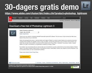 30-dagers gratis demo
https://www.adobe.com/cfusion/tdrc/index.cfm?product=photoshop_lightroom
 