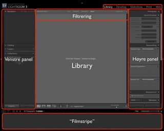 Filtrering




Venstre panel                  Høyre panel
                Library




                “Filmstripe”
 