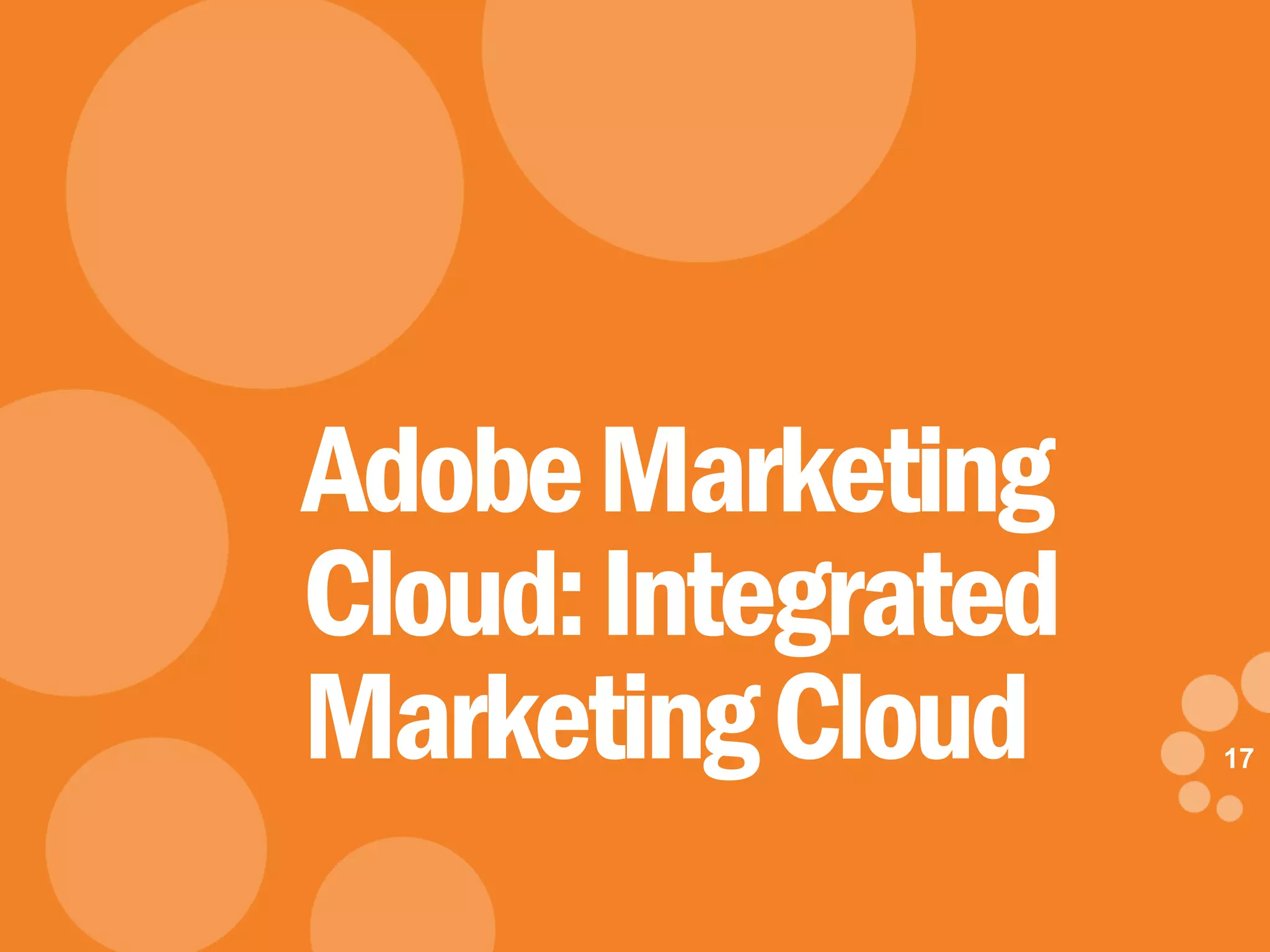17
eDynamic, Monday, May 5, 2014
17
AdobeMarketing
Cloud:Integrated
MarketingCloud
 