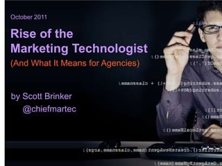 October 2011


Rise of the
Marketing Technologist
(And What It Means for Agencies)


by Scott Brinker
   @chiefmartec
 