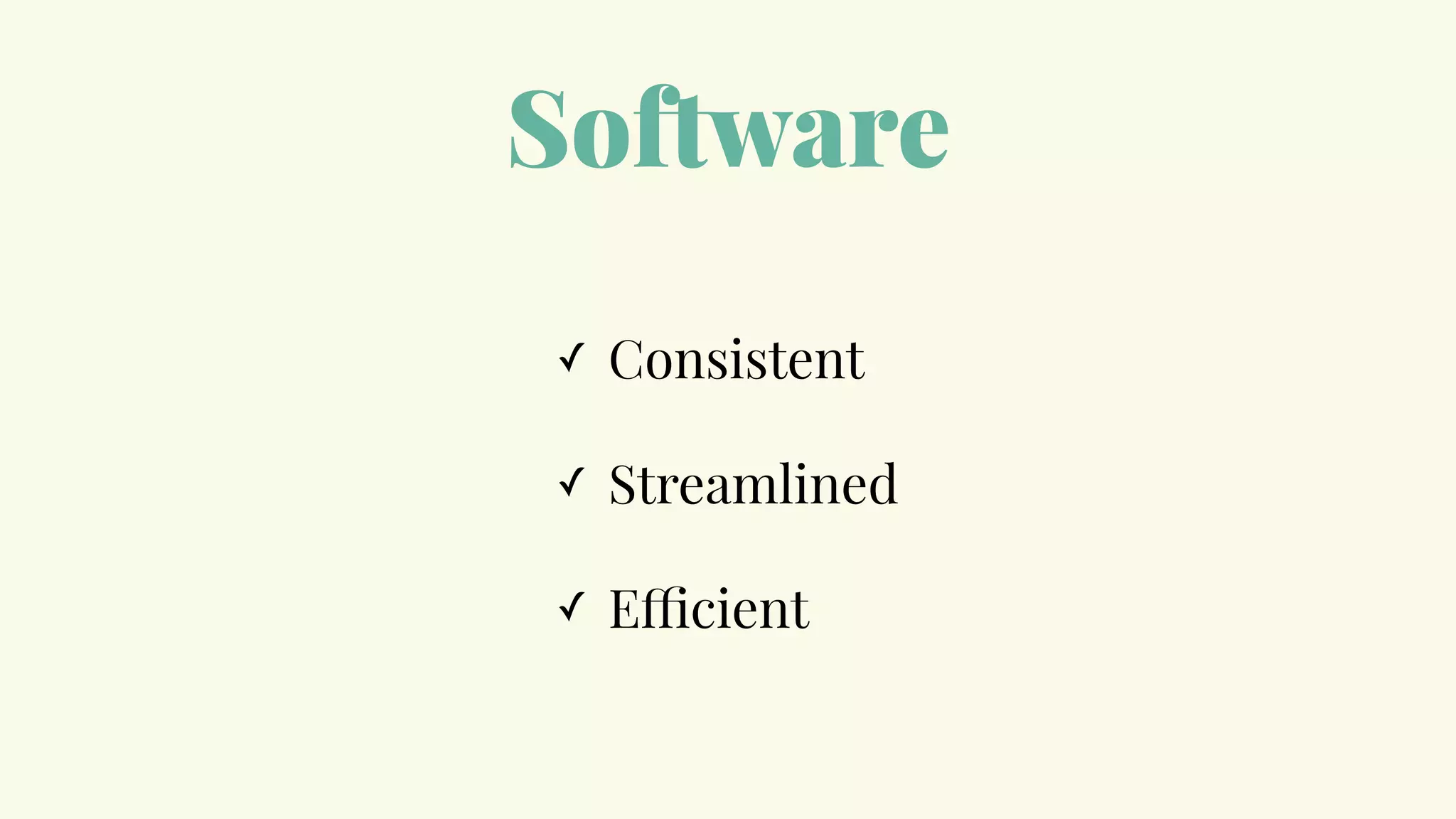 Software
✓ Consistent
✓ Streamlined
✓ Efficient
 