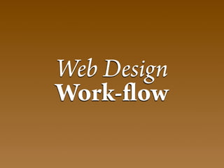 Web Design
Work- ow
 