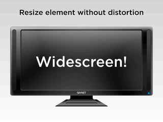 Resize element without distortion




    Widescreen!
 