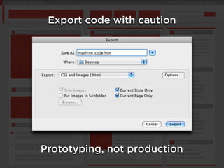 Export code with caution




Prototyping, not production
 