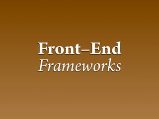 Front–End
Frameworks
 