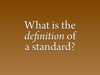 What is the
de nition of
a standard?
 