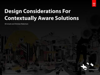 Design Considerations For
       Contextually Aware Solutions
        Ali Ivmark and Christian Robertson




                                                                              #adobemax21

© Adobe Systems Incorporated 2009. All rights reserved. Adobe confidential.
 