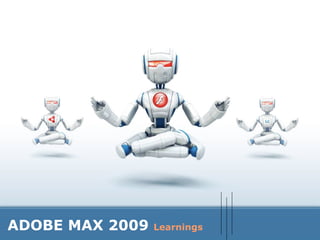 ADOBE MAX 2009  Learnings 