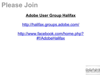 Adobe User Group Halifax
http://halifax.groups.adobe.com/
http://www.facebook.com/home.php?
#!/AdobeHalifax
Please Join
 