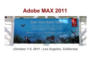Adobe MAX 2011
(October 1-5, 2011 - Los Angeles, California)
 