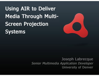 Using AIR to Deliver Media Through Multi Screen Projection Systems