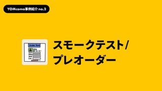 スモークテスト/
プレオーダー
YOMcoma事例紹介no.2
 