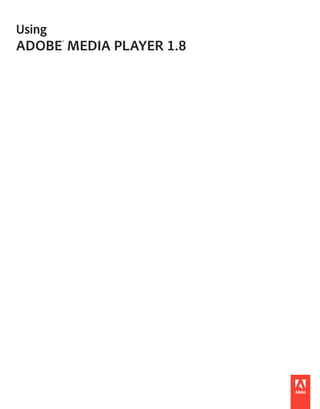Using
ADOBE® MEDIA PLAYER 1.8
 