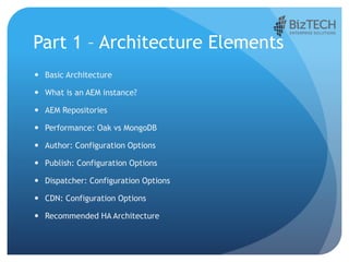 Part 1 – Architecture Elements
 Basic Architecture
 What is an AEM instance?
 AEM Repositories
 Performance: Oak vs Mo...