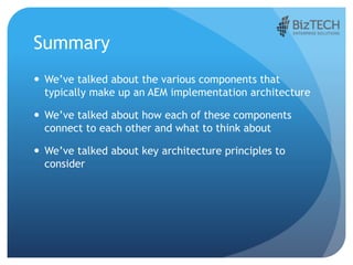 Summary
 We’ve talked about the various components that
typically make up an AEM implementation architecture
 We’ve talk...