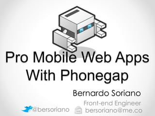 Bernardo Soriano
Front-end Engineer
Pro Mobile Web Apps
With Phonegap
bersoriano@me.com@bersoriano
 