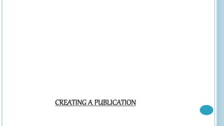 CREATING A PUBLICATION
 