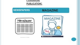 PERIODICAL
PUBLICATION:
NEWSPAPERS MAGAZINE
 