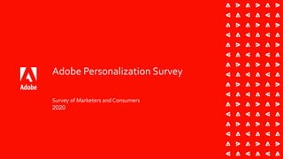 Adobe Personalization Survey
Survey of Marketers and Consumers
2020
 