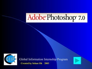 Global Information Internship Program Created by Sehun Oh  2003 