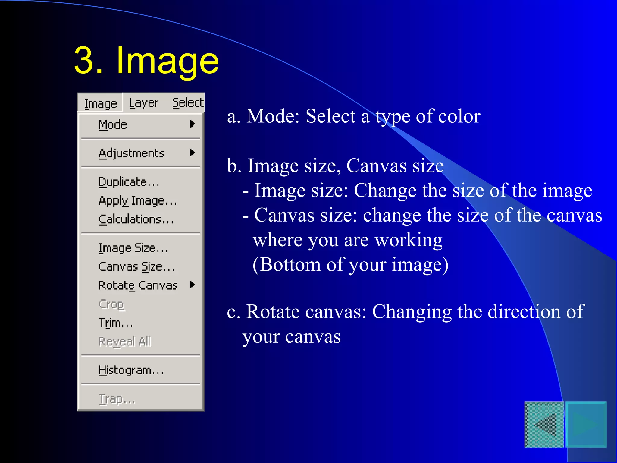 3. Image a. Mode: Select a type of color b. Image size, Canvas size - Image size: Change the size of the image - Canvas size: change the size of the canvas  where you are working  (Bottom of your image)  c. Rotate canvas: Changing the direction of your canvas 