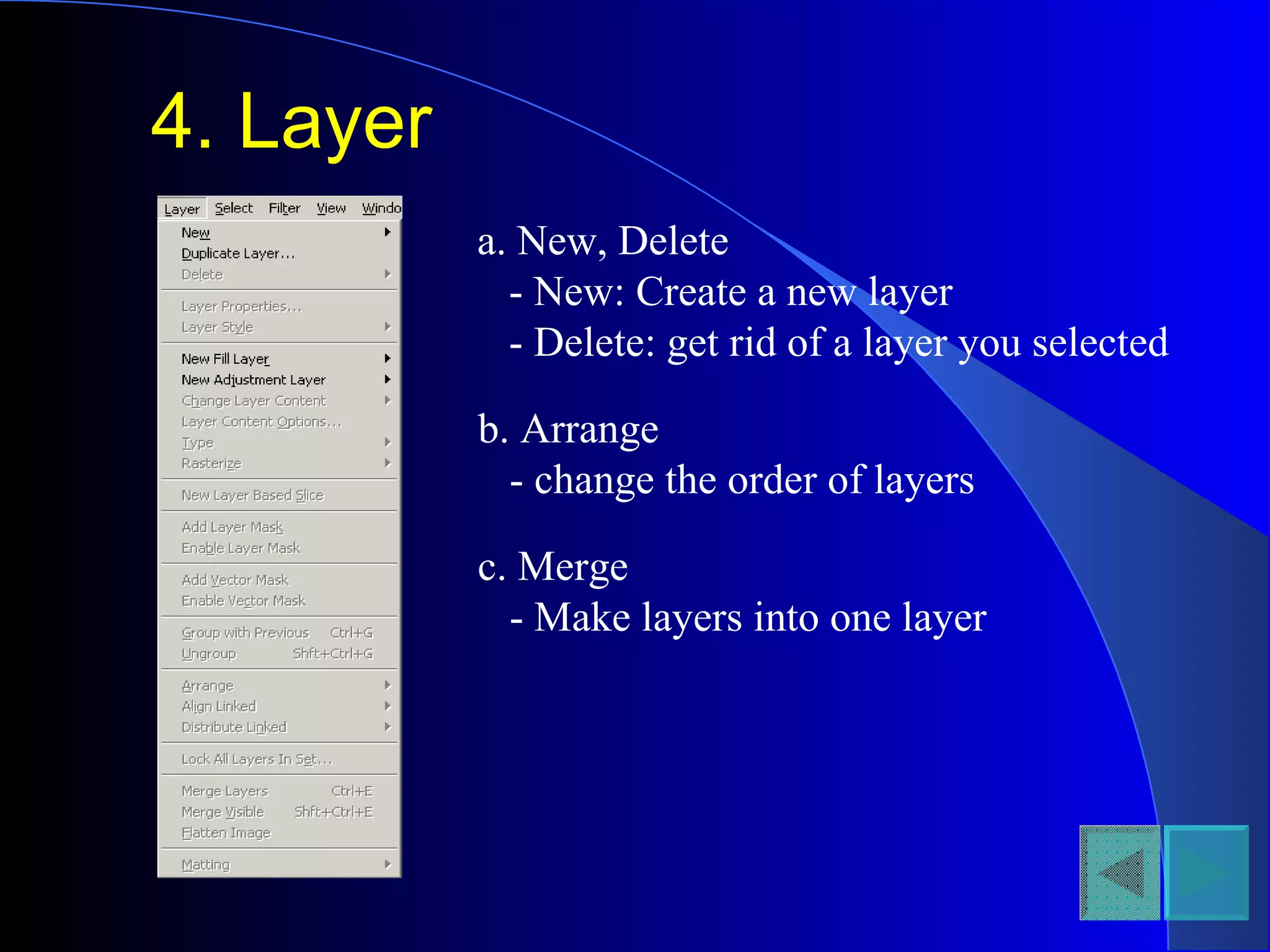 4. Layer a. New, Delete - New: Create a new layer - Delete: get rid of a layer you selected b. Arrange - change the order of layers c. Merge - Make layers into one layer 