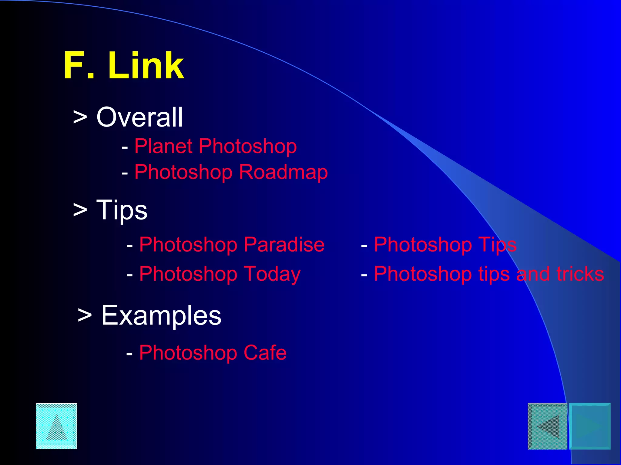 F. Link -  Planet Photoshop -  Photoshop Today -  Photoshop Tips -  Photoshop Paradise -  Photoshop Cafe -  Photoshop tips and tricks -  Photoshop Roadmap > Overall > Tips  > Examples 