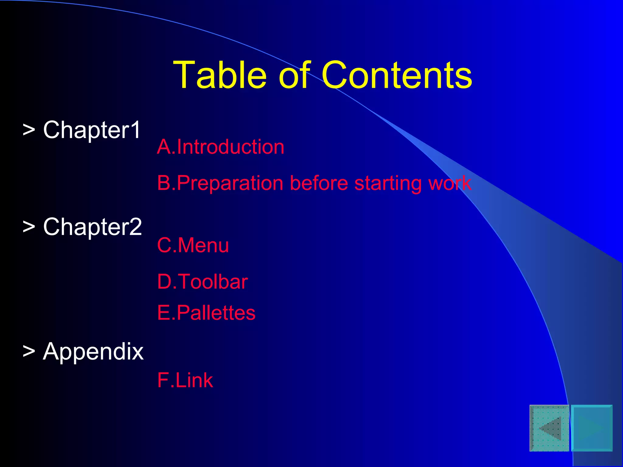 Table of Contents A.Introduction B.Preparation before starting work C.Menu D.Toolbar E.Pallettes >  Chapter1 >  Chapter2 >  Appendix F .Link 